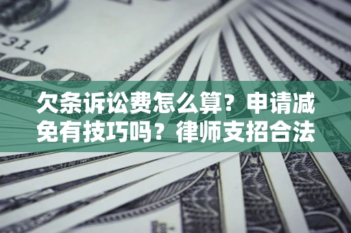 武汉欠条诉讼费怎么算?申请减免有技巧吗?律师支招合法省钱 武汉欠条诉讼费怎么算?申请减免有技巧吗?律师支招合法省钱