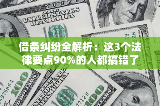 武汉借条纠纷全解析:这3个法律要点90%的人都搞错了 武汉借条纠纷全解析:这3个法律要点90%的人都搞错了