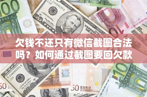 武汉欠钱不还只有微信截图合法吗？如何通过截图要回欠款？