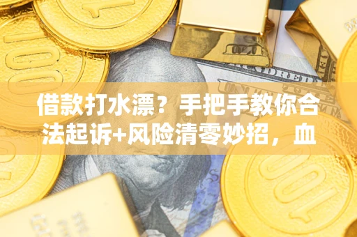 武汉借款打水漂?手把手教你合法起诉+风险清零妙招,血泪教训换来的干货! 武汉借款打水漂?手把手教你合法起诉+风险清零妙招,血泪教训换来的干货!