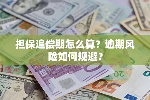 武汉担保追偿期怎么算?逾期风险如何规避? 武汉担保追偿期怎么算?逾期风险如何规避?