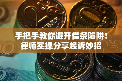 武汉手把手教你避开借条陷阱!律师实操分享起诉妙招 武汉手把手教你避开借条陷阱!律师实操分享起诉妙招
