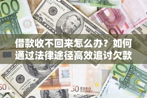 武汉借款收不回来怎么办?如何通过法律途径高效追讨欠款? 武汉借款收不回来怎么办?如何通过法律途径高效追讨欠款?