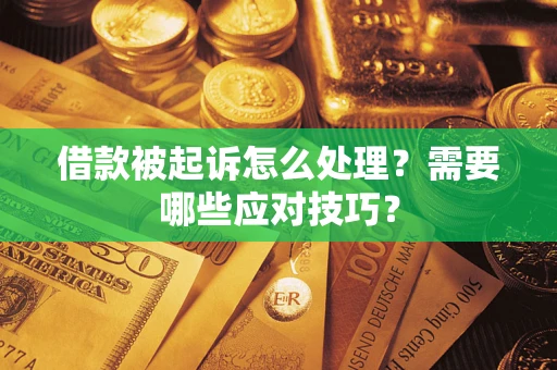 武汉借款被起诉怎么处理？需要哪些应对技巧？