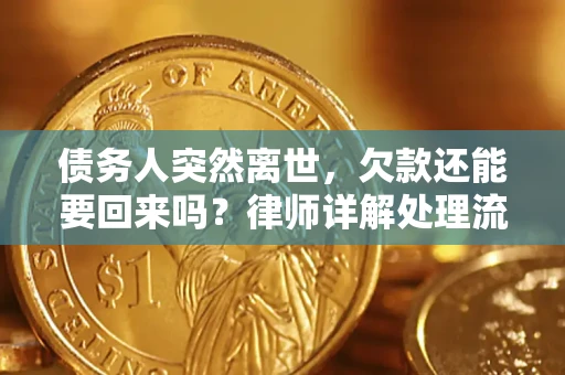 武汉债务人突然离世,欠款还能要回来吗?律师详解处理流程 武汉债务人突然离世,欠款还能要回来吗?律师详解处理流程